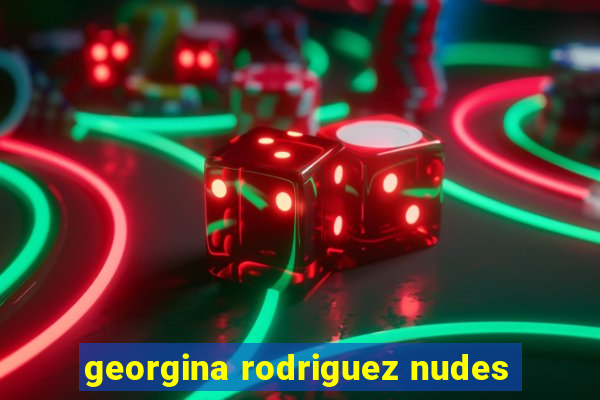 georgina rodriguez nudes